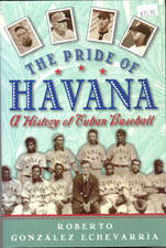 The Pride Of Havana. A History Of Cuban Baseball
